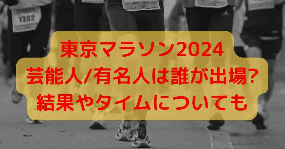 東京マラソン2024 芸能人/有名人は誰が出場?結果やタイムについても