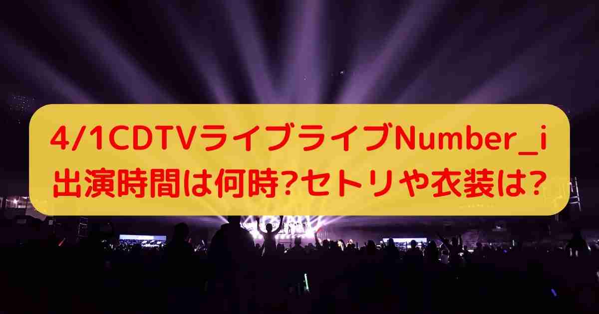 4/1CDTVライブライブNumber_i出演時間は何時?セトリや衣装は?